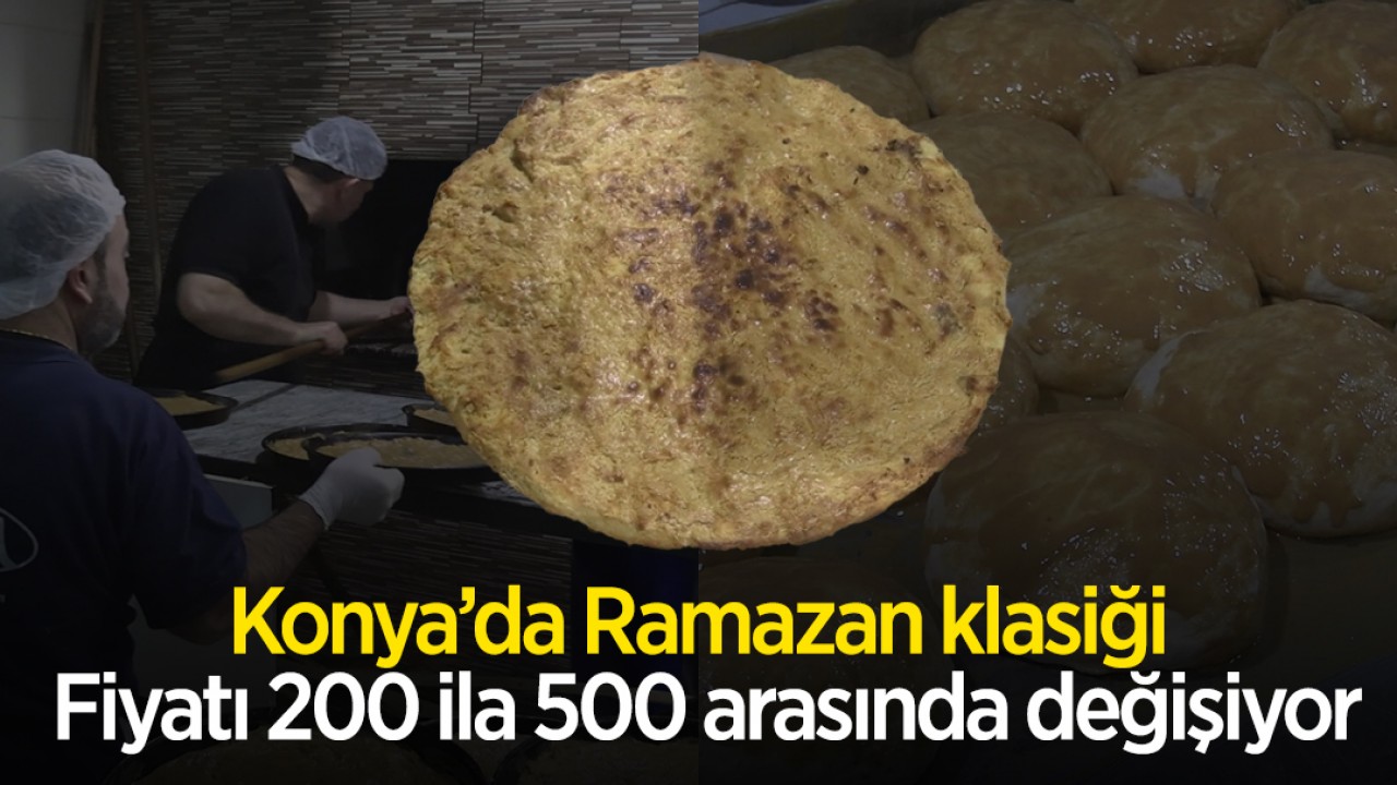 Konya'da Ramazan klasiği: Fiyatı 200 ila 500 arasında değişiyor