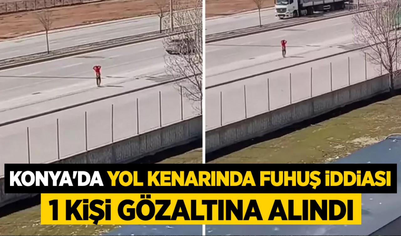Konya'da yol kenarında fuhuş iddiası! 1 kişi gözaltına alındı