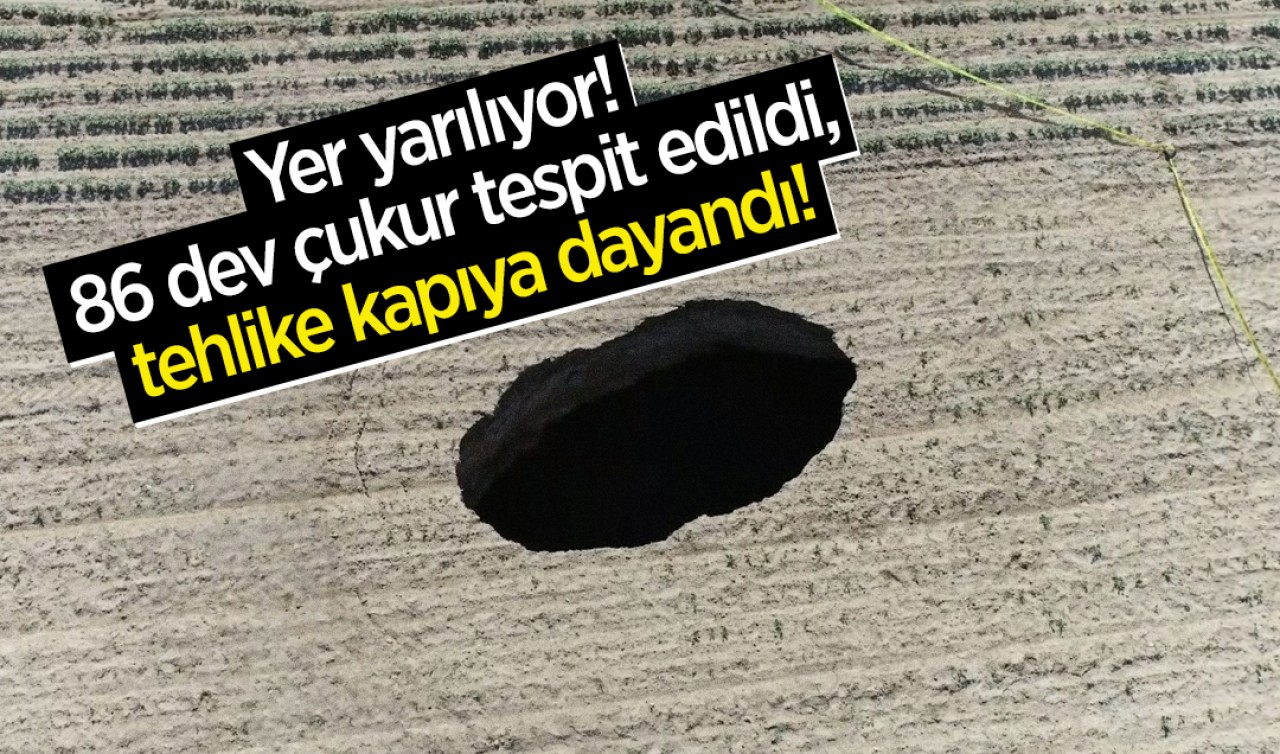 Yer yarılıyor: 86 dev çukur tespit edildi, tehlike kapıya dayandı!