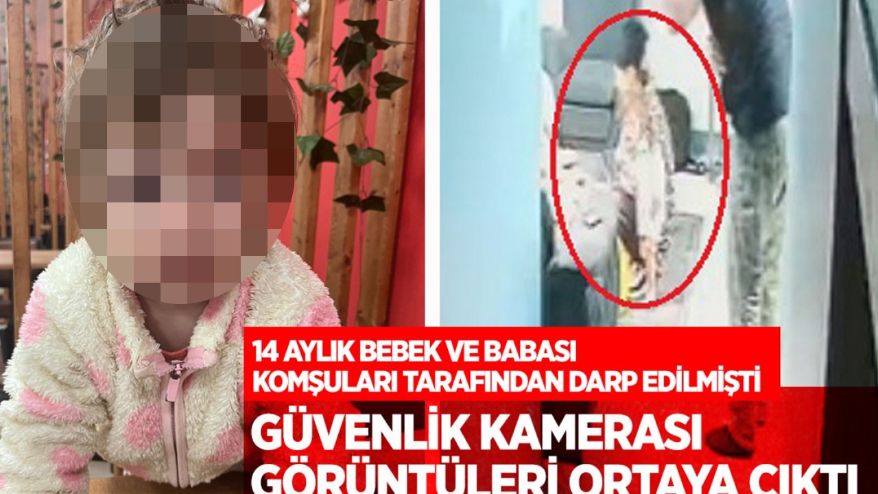 14 aylık bebek ve babası komşuları tarafından darp edilmişti: Güvenlik kamerası görüntüleri ortaya çıktı