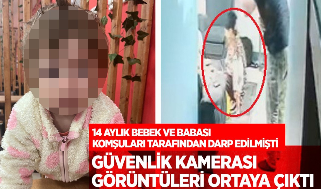 14 aylık bebek ve babası komşuları tarafından darp edilmişti: Güvenlik kamerası görüntüleri ortaya çıktı