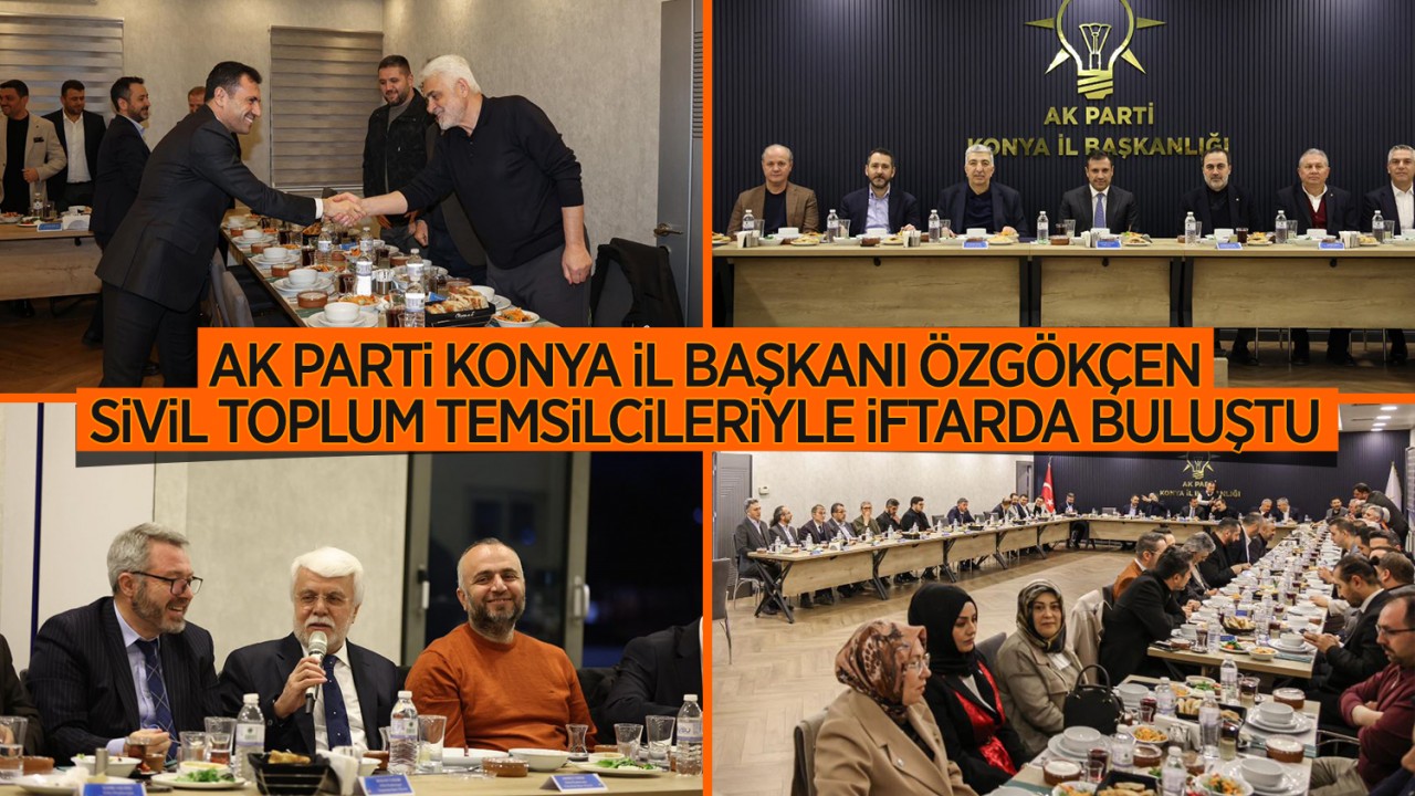 AK Parti Konya İl Başkanı Özgökçen, Sivil Toplum temsilcileriyle iftarda buluştu