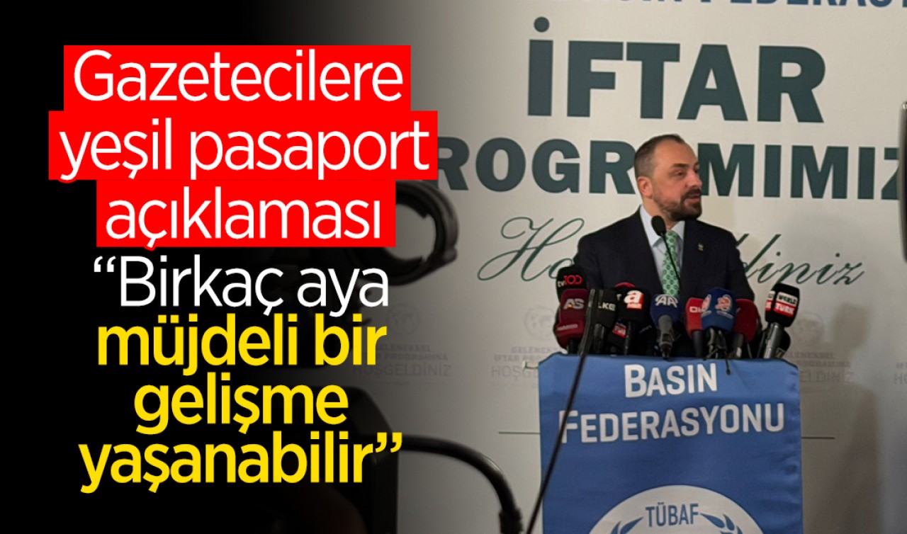 Gazetecilere yeşil pasaport açıklaması: "Birkaç ay içinde bu konuda müjdeli bir gelişme yaşanabilir"