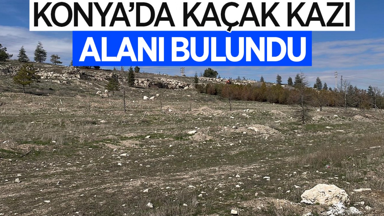 Konya'da kaçak kazı alanı bulundu