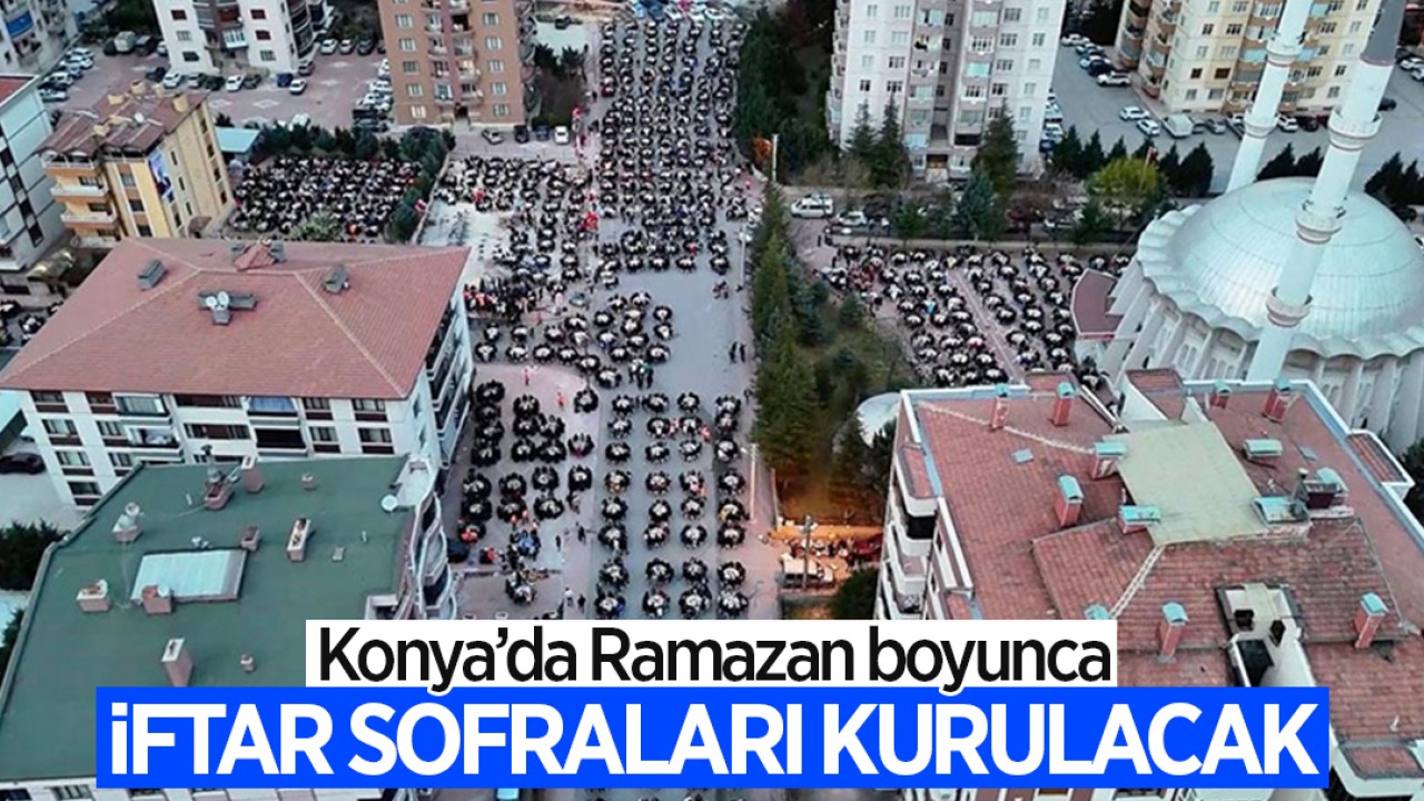 Konya'da Ramazan boyunca iftar sofraları kurulacak