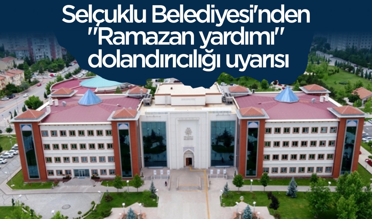 Selçuklu Belediyesi'nden "Ramazan yardımı" dolandırıcılığı uyarısı