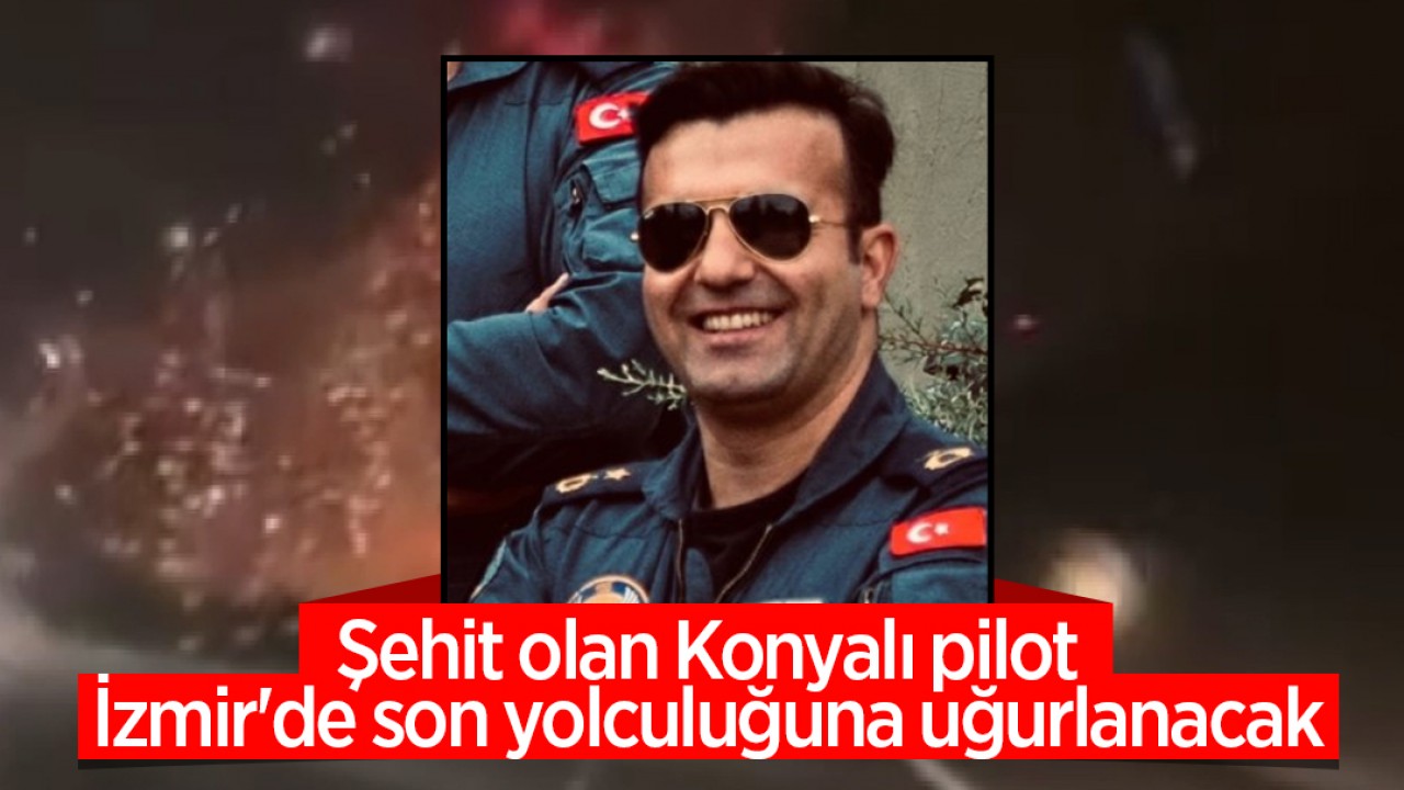 F-16 savaş uçağı düştü: Şehit olan Konyalı pilot, İzmir'de son yolculuğuna uğurlanacak
