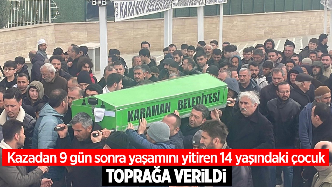 Kazadan 9 gün sonra yaşamını yitiren 14 yaşındaki çocuk toprağa verildi