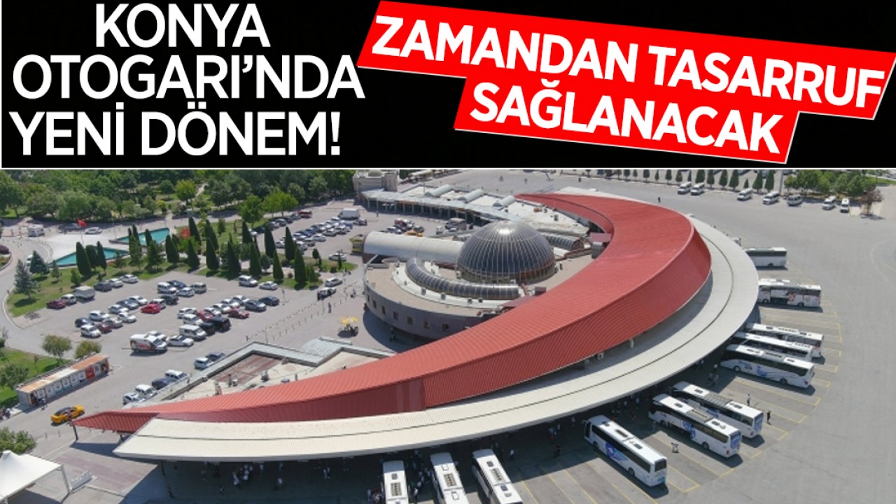 Konya Otogarı'nda yeni dönem! Zamandan tasarruf sağlanacak