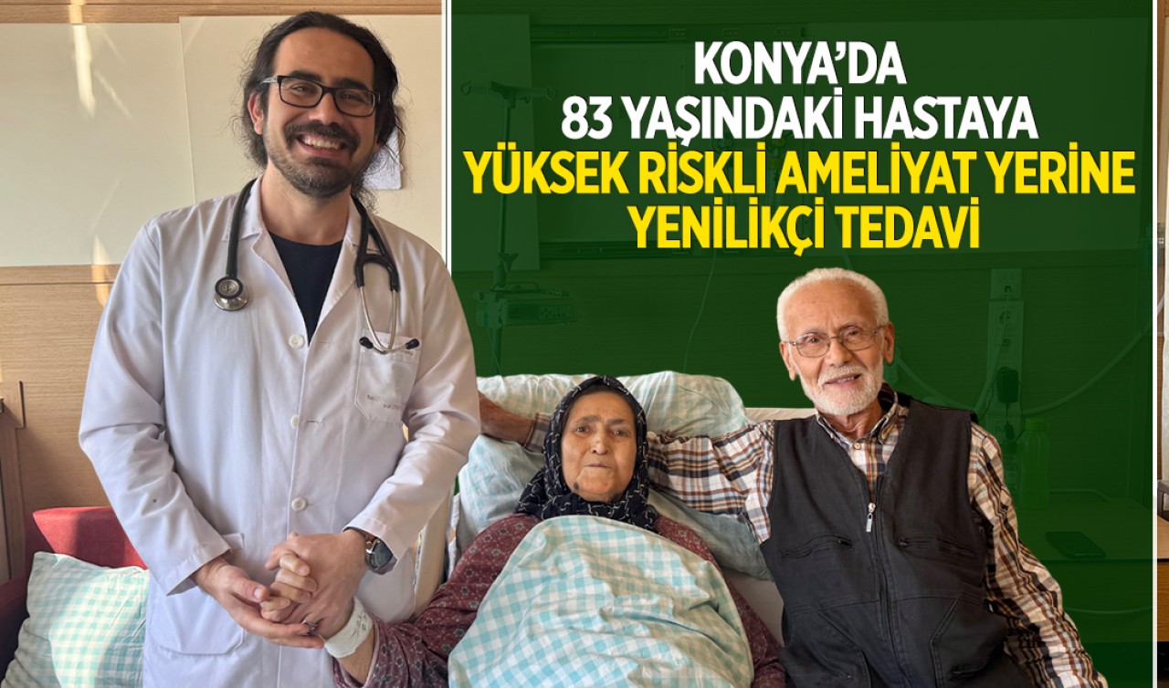 Konya’da 83 yaşındaki hastaya yüksek riskli ameliyat yerine yenilikçi tedavi
