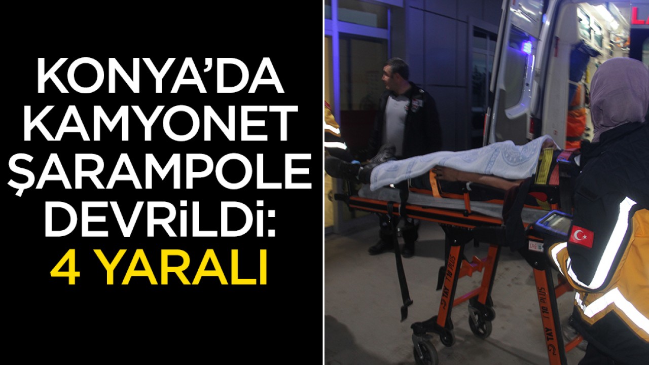 Konya'da kamyonet şarampole devrildi: 4 yaralı