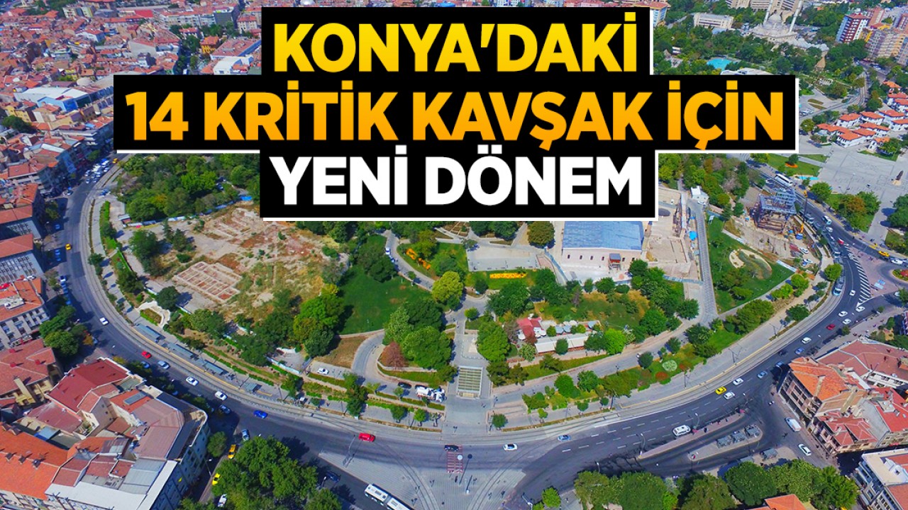 Konya'daki 14 kritik kavşak için yeni dönem