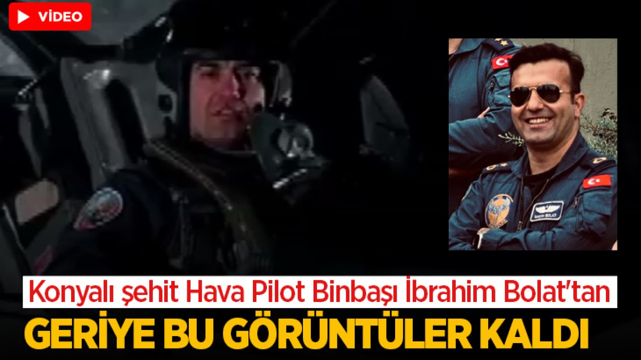 Konyalı şehit Hava Pilot Binbaşı İbrahim Bolat'tan geriye bu görüntüler kaldı...