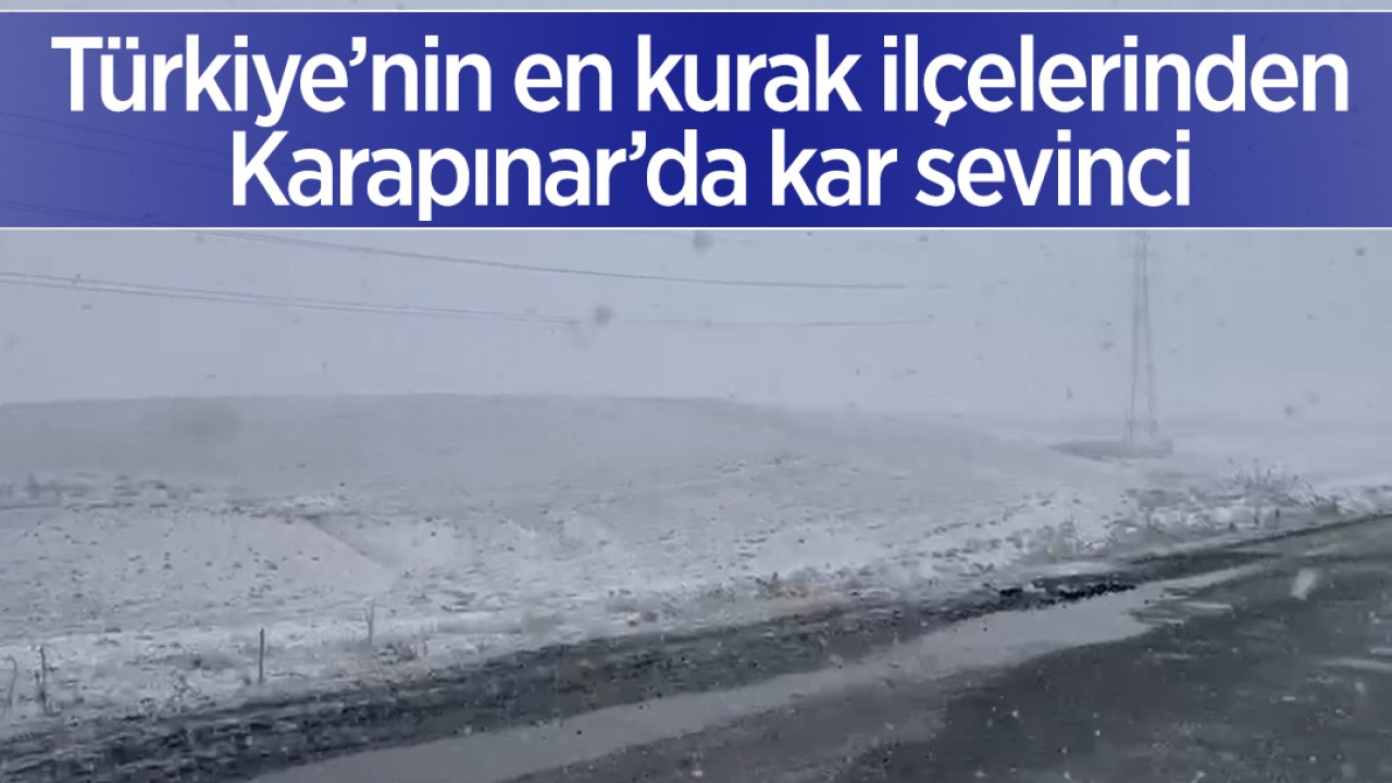 Türkiye’nin en kurak ilçelerinden Karapınar’da kar sevinci