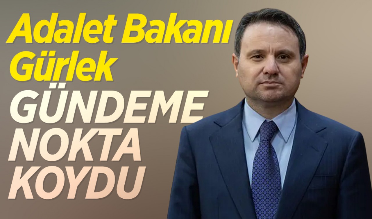 Adalet Bakanı Gürlek gündeme nokta koydu