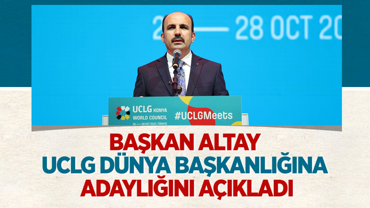 Başkan Altay UCLG dünya başkanlığına adaylığını açıkladı