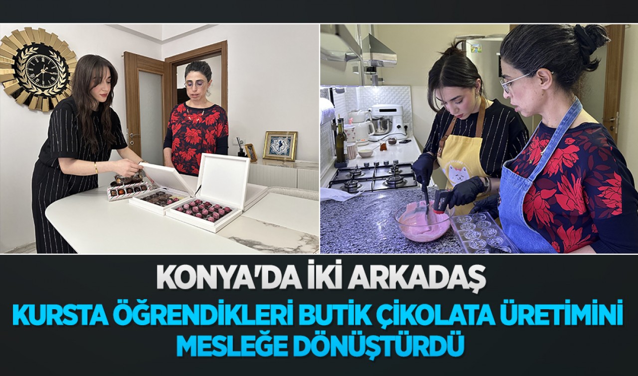 Konya'da iki arkadaş kursta öğrendikleri butik çikolata üretimini mesleğe dönüştürdü