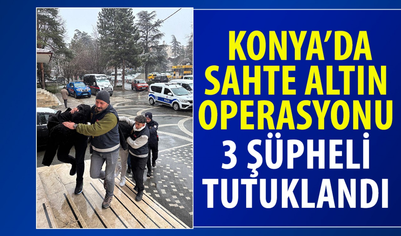 Konya’da sahte altın operasyonu: 3 şüpheli tutuklandı
