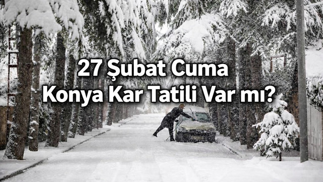 Konya’da yarın okullar tatil mi? 27 Şubat Cuma Konya kar tatili var mı?