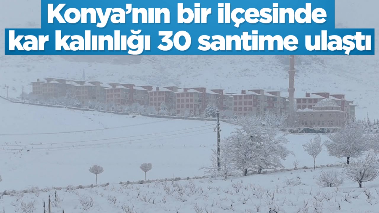 Konya’nın bir ilçesinde kar kalınlığı 30 santime ulaştı