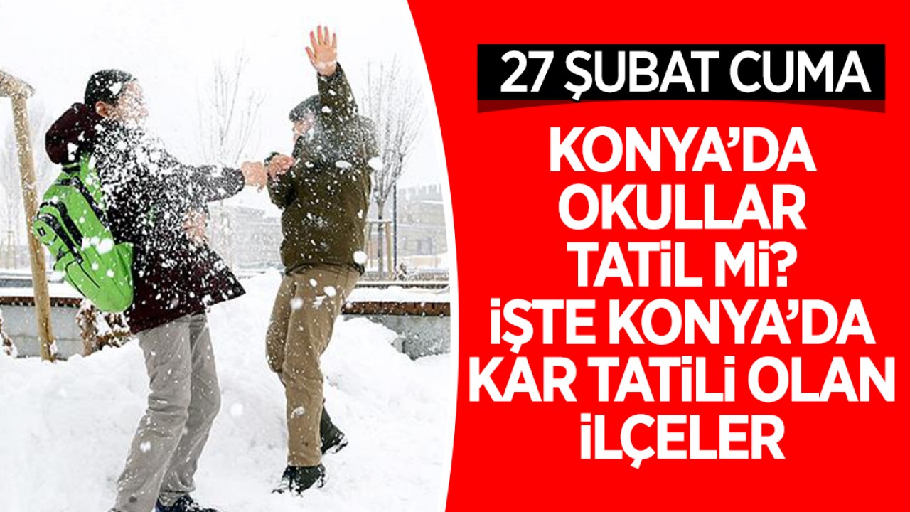 27 Şubat Cuma Konya'da okullar tatil mi? İşte Konya'da eğitim-öğretime  ara verilen ilçeler
