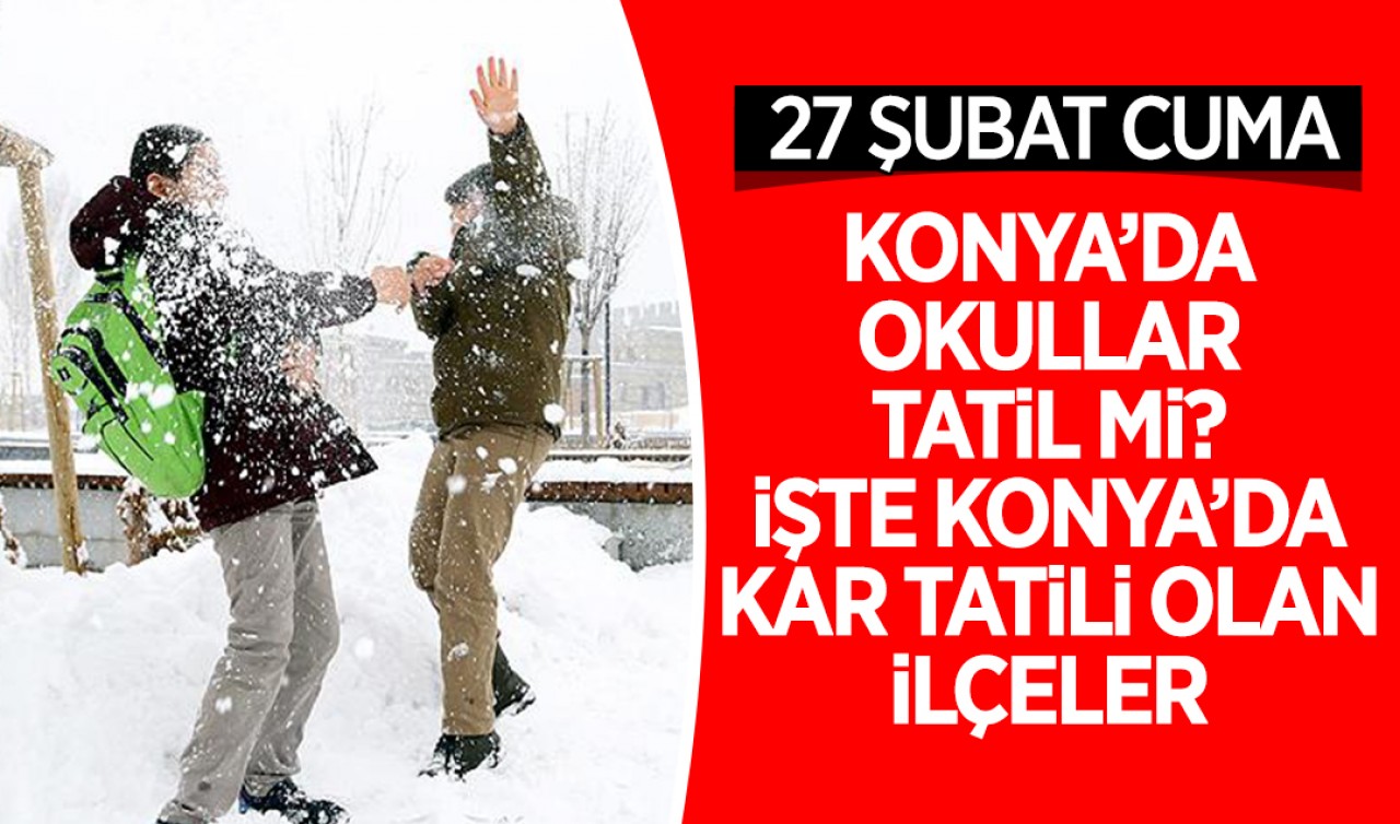 27 Şubat Cuma Konya'da okullar tatil mi? İşte Konya'da eğitim-öğretime  ara verilen ilçeler