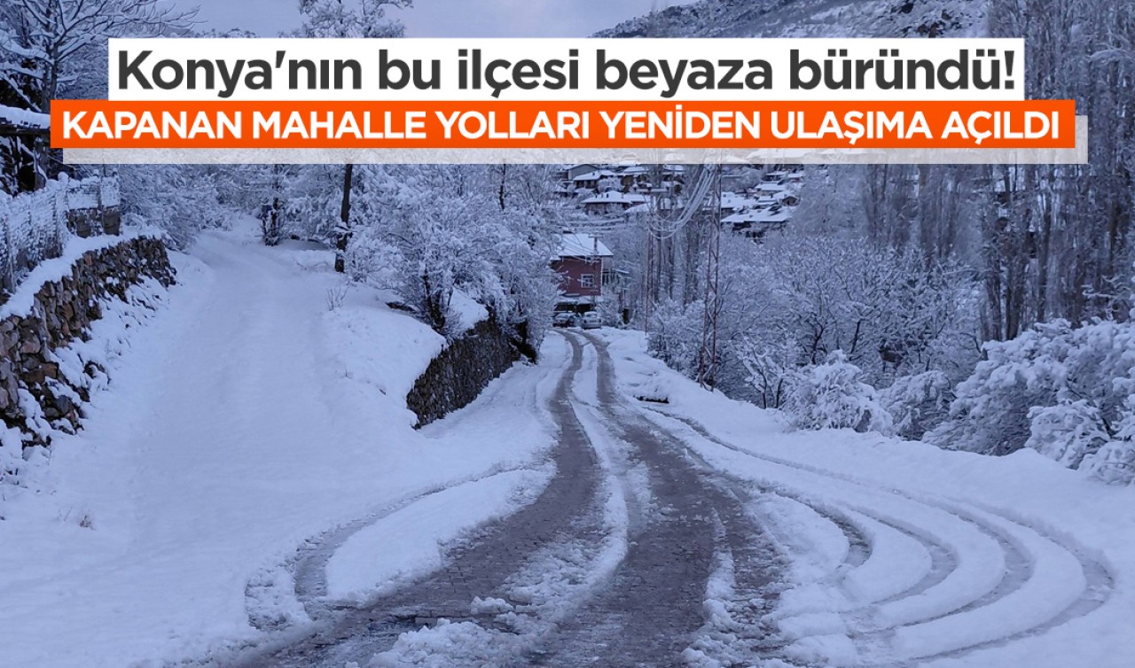 Konya'nın bu ilçesi beyaza büründü! Kapanan mahalle yolları yeniden ulaşıma açıldı