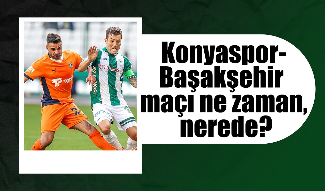 Konyaspor-Başakşehir maçı ne zaman, nerede?