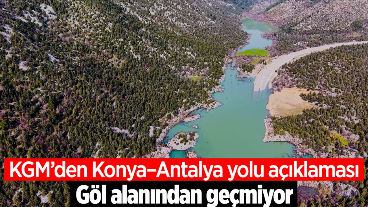 KGM’den Konya–Antalya yolu açıklaması: Göl alanından geçmiyor