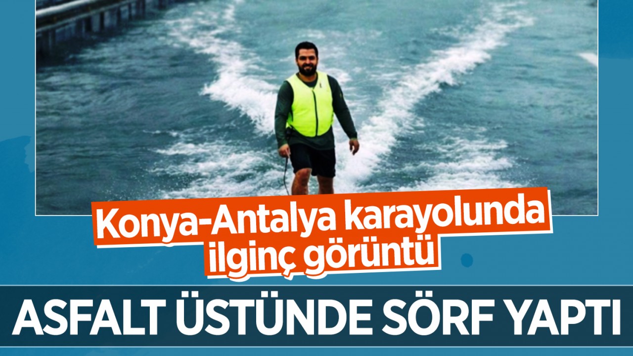 Konya-Antalya karayolunda ilginç görüntü: Asfalt üstünde sörf yaptı