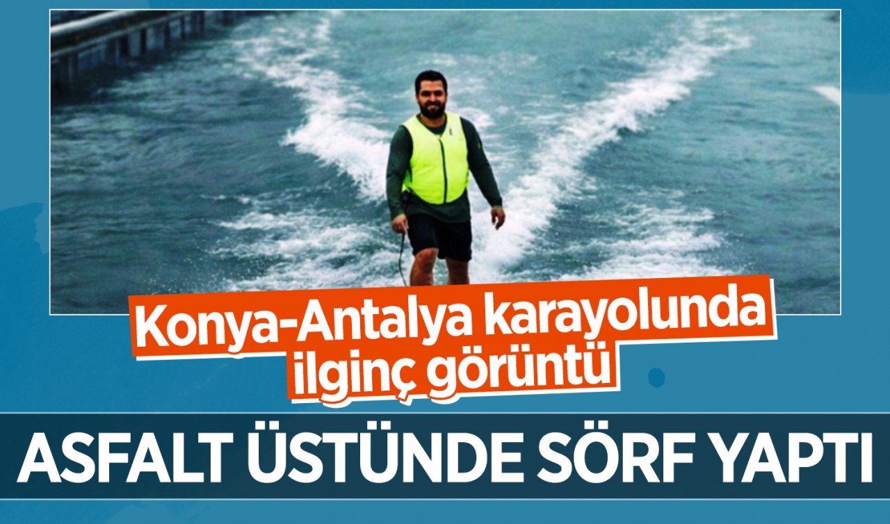 Konya-Antalya karayolunda ilginç görüntü: Asfalt üstünde sörf yaptı