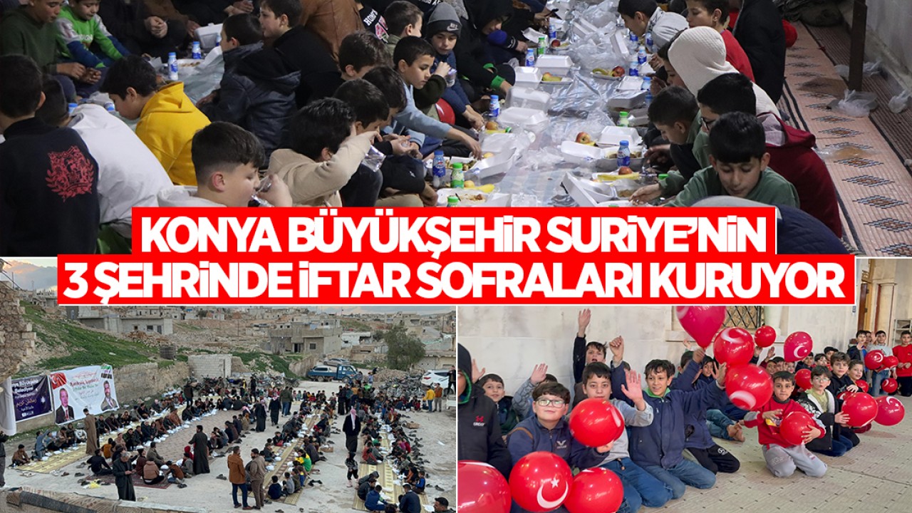 Konya Büyükşehir Suriye’nin 3 şehrinde iftar sofraları kuruyor