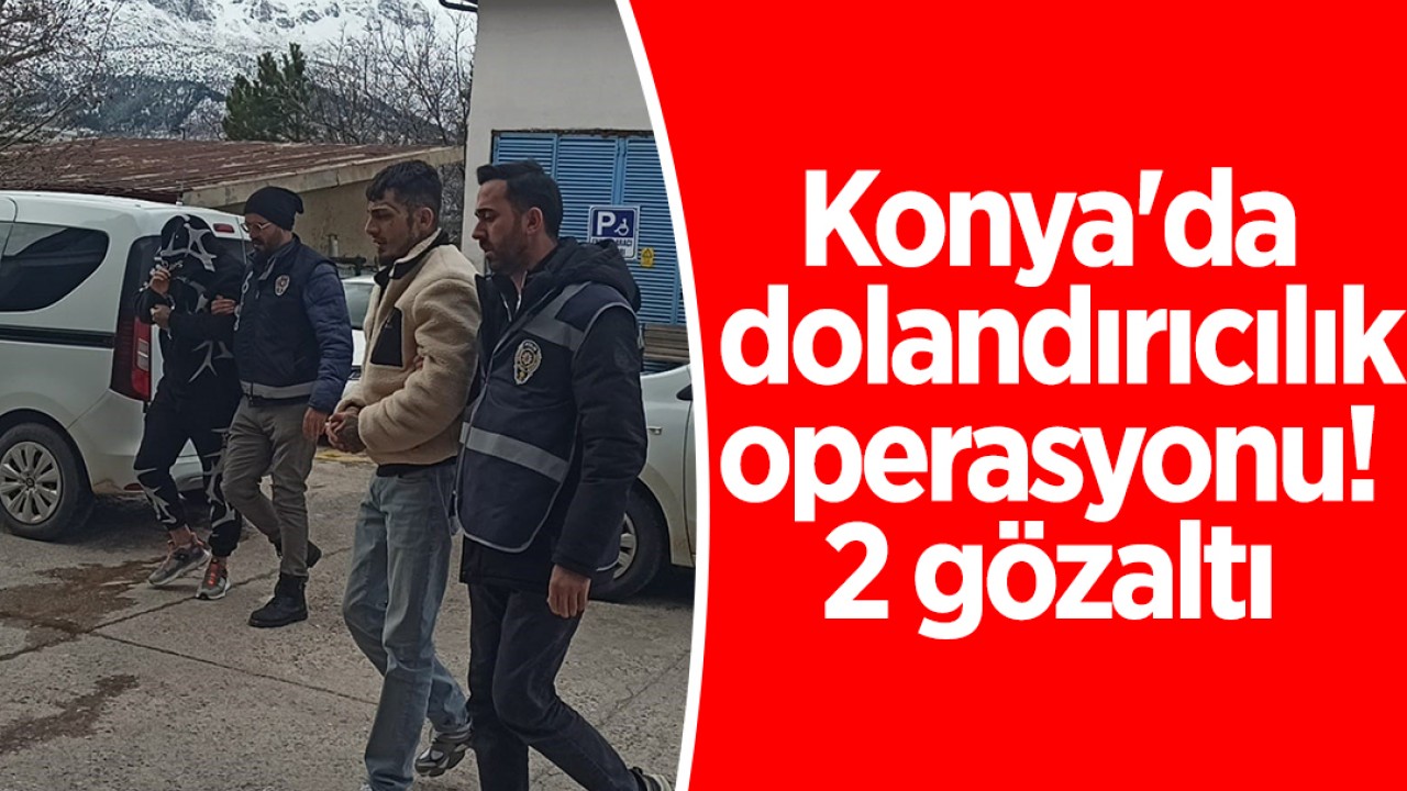 Konya'da dolandırıcılık operasyonu: 2 gözaltı