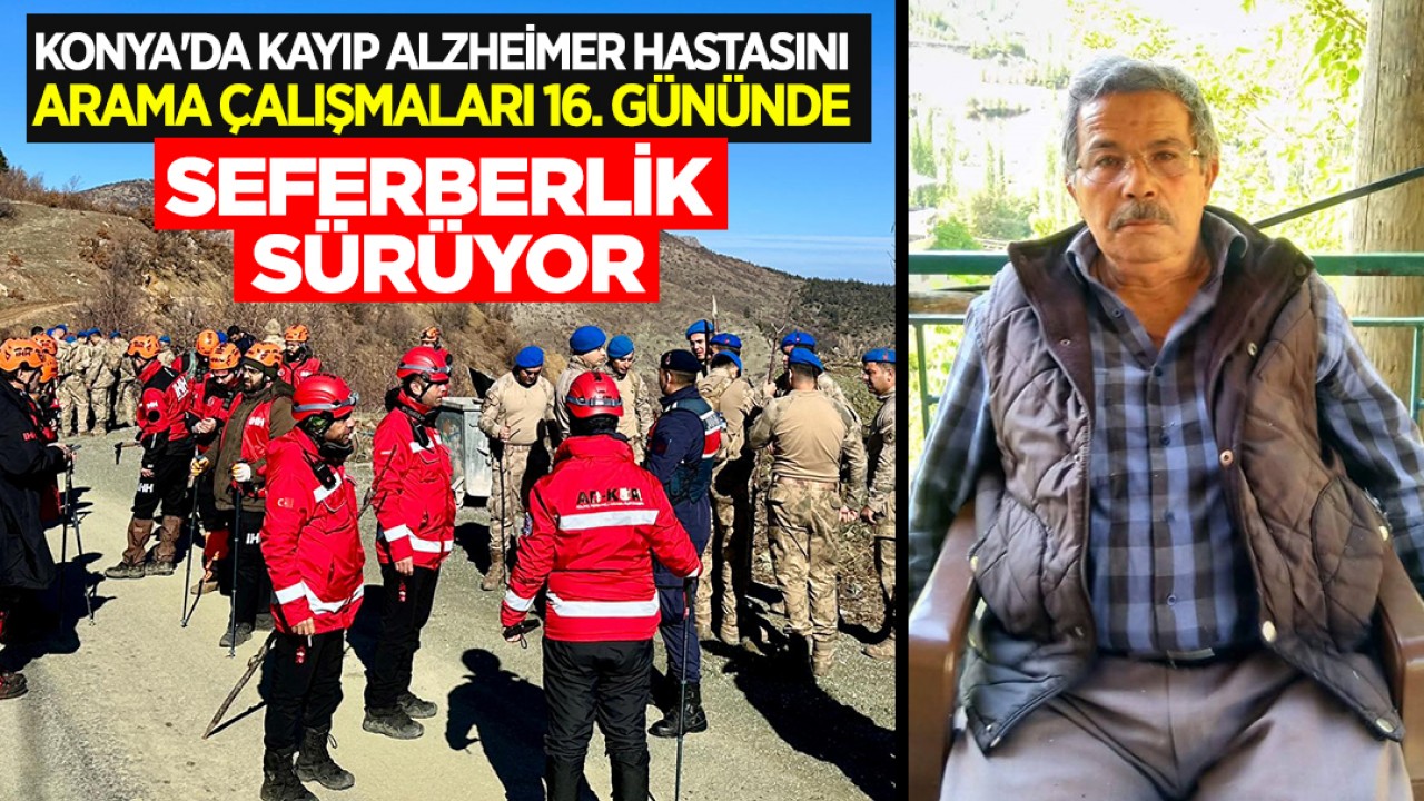 Konya'da kayıp alzheimer hastasını arama çalışmaları 16. gününde: Seferberlik sürüyor