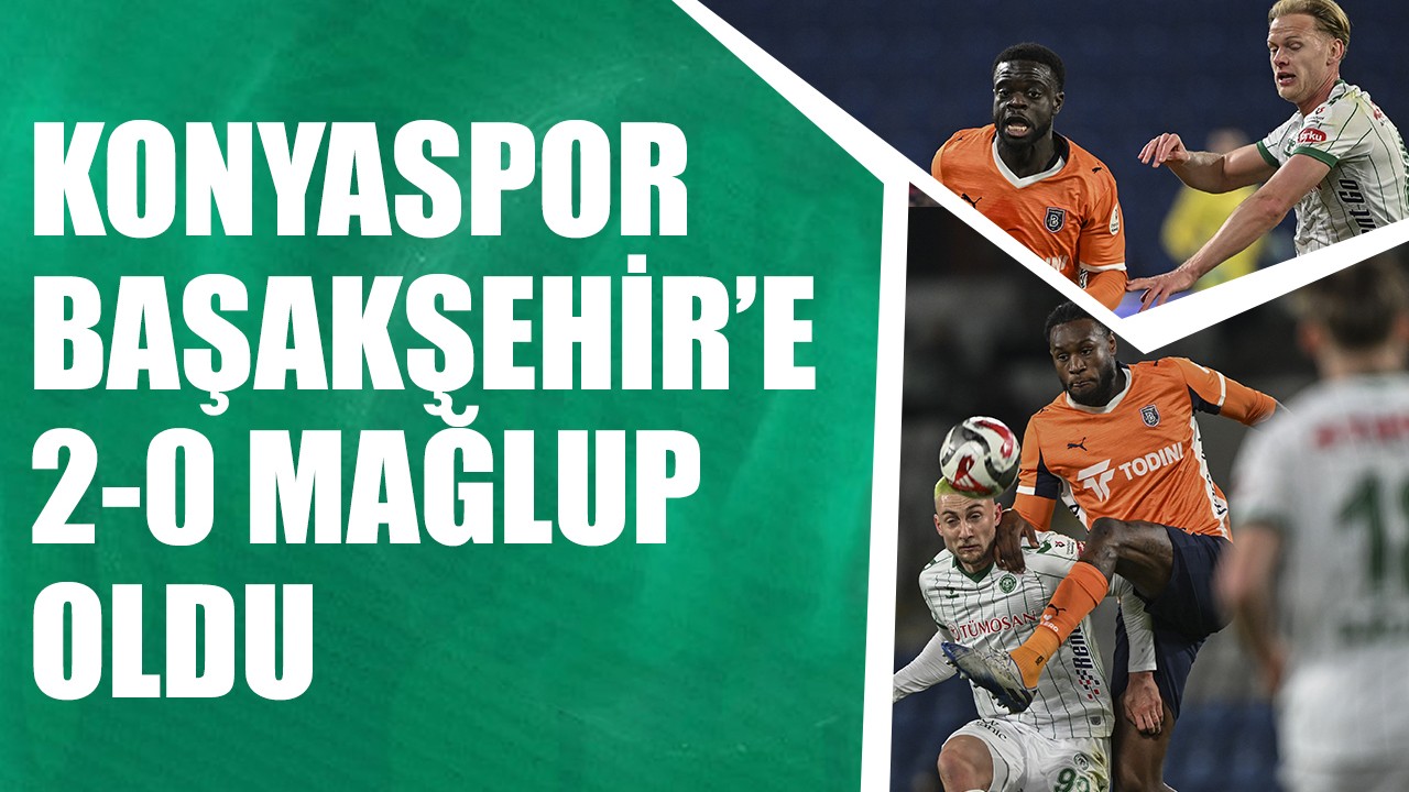 Konyaspor, Başakşehir'e 2-0 mağlup oldu