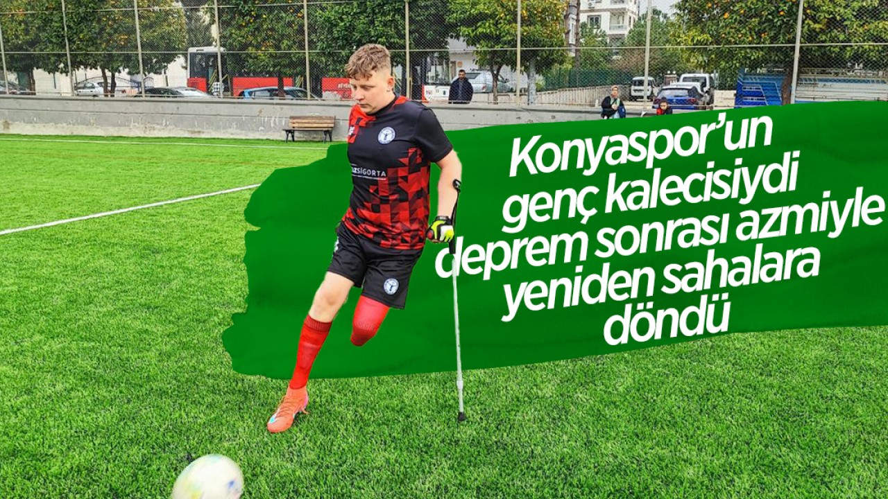 Konyaspor’un genç kalecisiydi, deprem sonrası azmiyle yeniden sahalara döndü