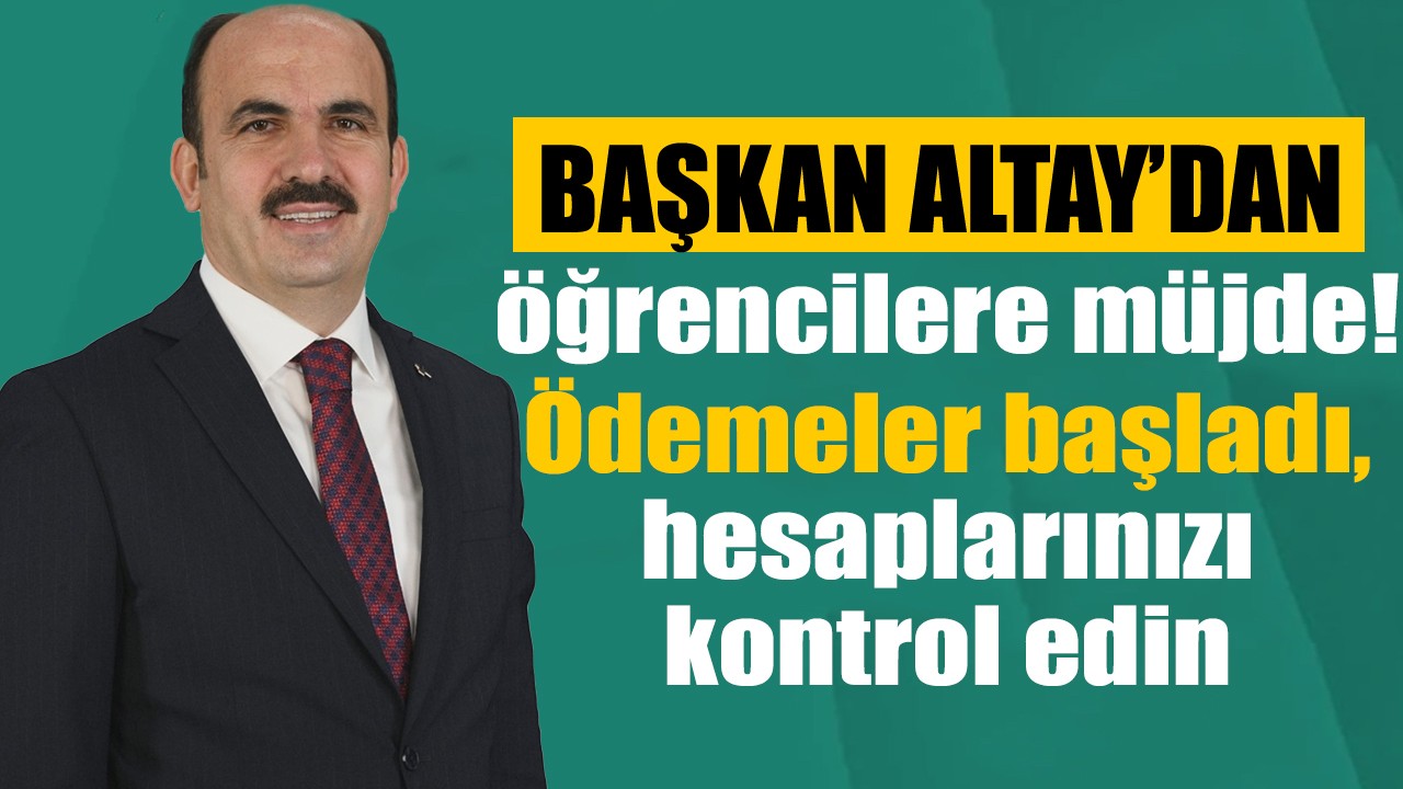 Başkan Altay’dan öğrencilere müjde! Ödemeler başladı, hesaplarınızı kontrol edin