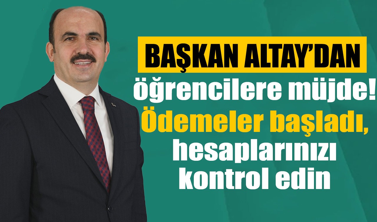 Başkan Altay’dan öğrencilere müjde! Ödemeler başladı, hesaplarınızı kontrol edin