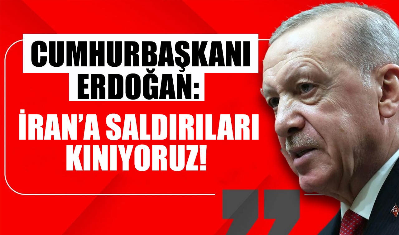 Cumhurbaşkanı Erdoğan: İran'a saldırıları kınıyoruz