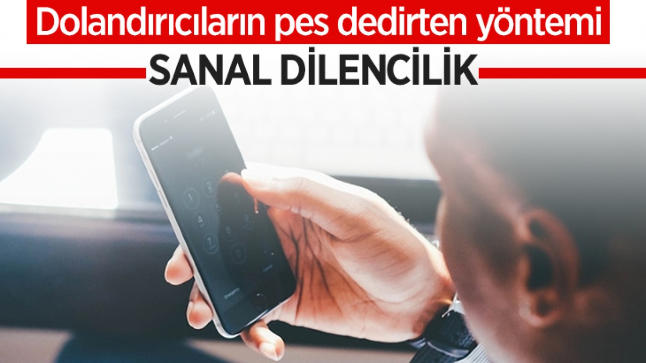 Dolandırıcıların pes dedirten yöntemi "Sanal dilencilik"