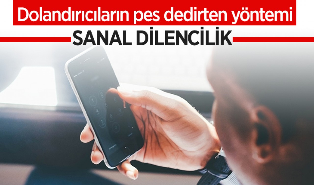 Dolandırıcıların pes dedirten yöntemi "Sanal dilencilik"
