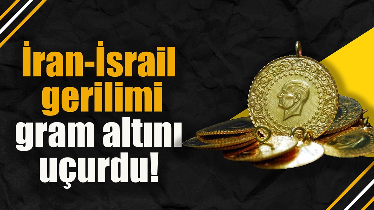 İran-İsrail gerilimi gram altını uçurdu!