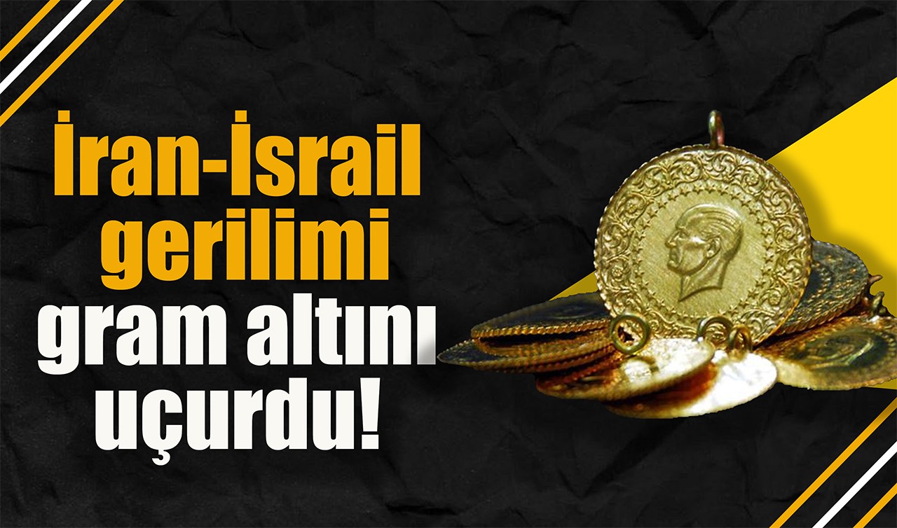 İran-İsrail gerilimi gram altını uçurdu!