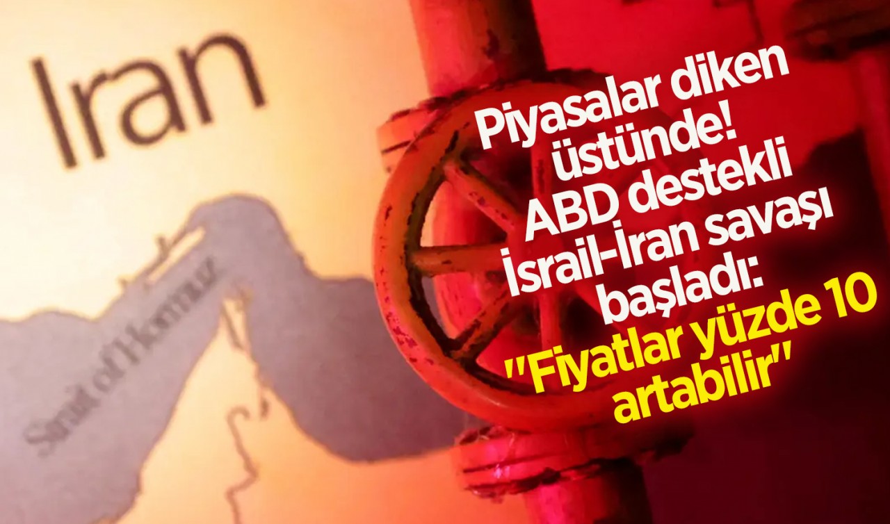 Piyasalar diken üstünde! ABD destekli İsrail-İran savaşı başladı: "Fiyatlar yüzde 10 artabilir"