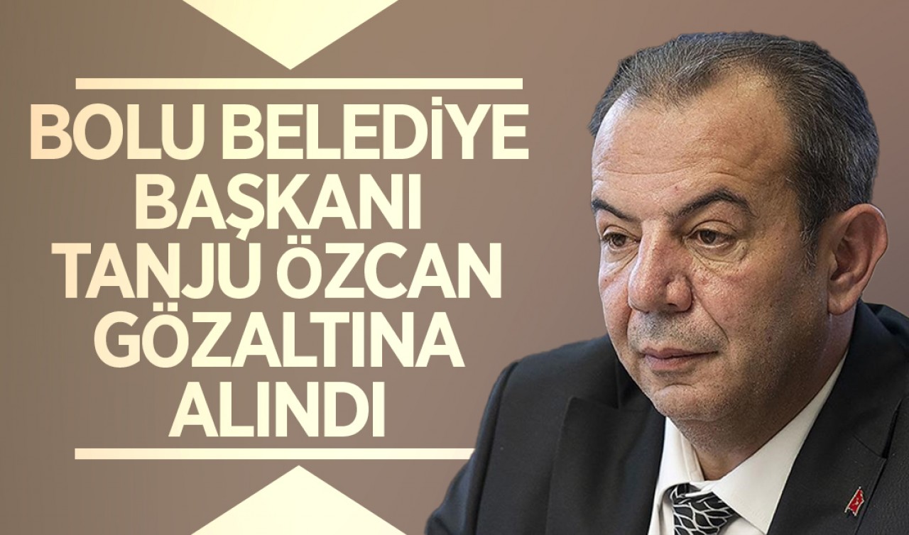 Rüşvet  soruşturması! Bolu Belediye Başkanı Tanju Özcan gözaltına alındı