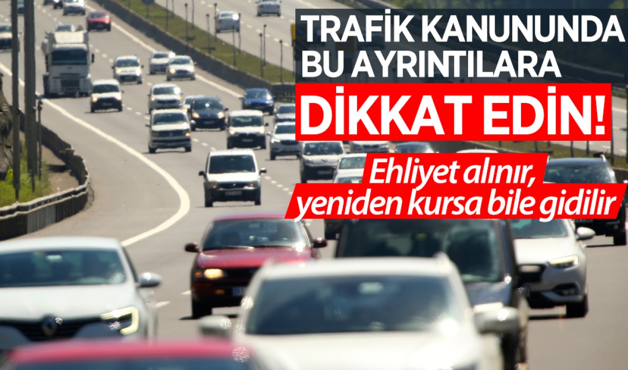 Trafik kanununda bu ayrıntılara dikkat edin! Ehliyet alınır, yeniden kursa bile gidilir