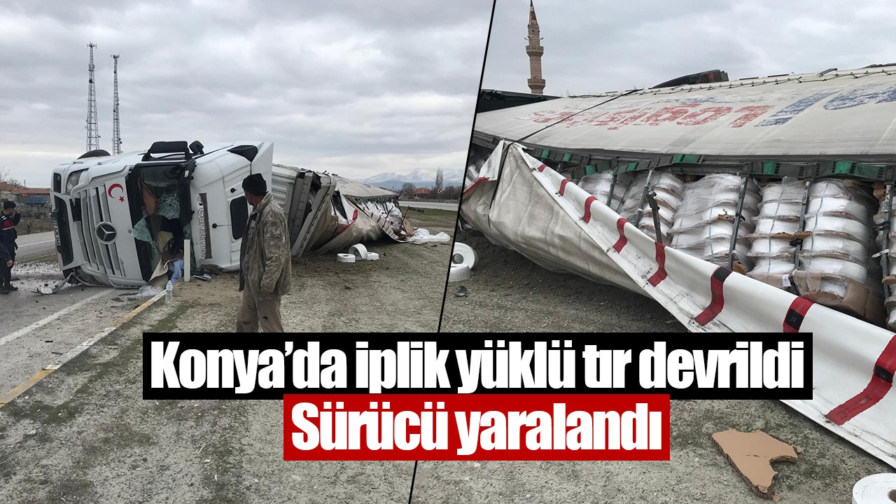 Konya’da iplik yüklü tır devrildi: Sürücü yaralandı