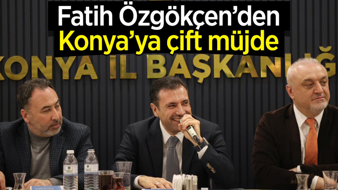 AK Parti İl Başkanı Fatih Özgökçen'den Konya'ya çift müjde