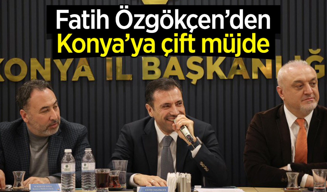 AK Parti İl Başkanı Fatih Özgökçen'den Konya'ya çift müjde