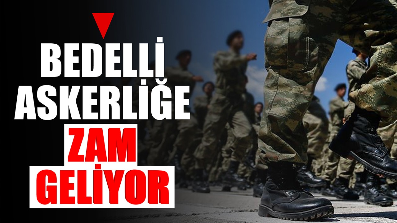 Bedelli askerliğe zam geliyor!